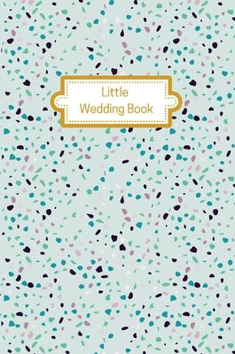Little Wedding Book (Mint Terrazzo): Wedding Planner Diary by Feldman, Laura