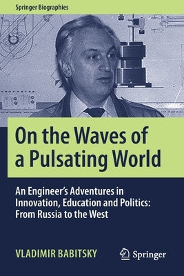 On the Waves of a Pulsating World: An Engineer's Adventures in Innovation, Education and Politics: From Russia to the West by Babitsky, Vladimir