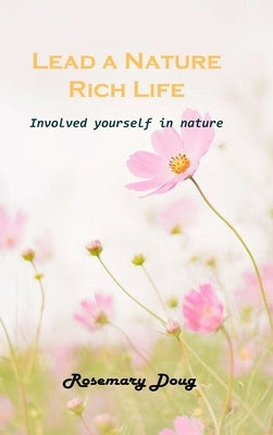 Lead a Nature Rich Life: Involved yourself in nature by Rosemary Doug