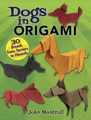 Dogs in Origami: 30 Breeds from Terriers to Hounds by Montroll, John