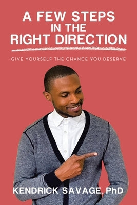 A Few Steps in the Right Direction: Give Yourself the Chance You Deserve by Savage, Kendrick