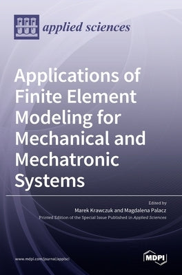 Applications of Finite Element Modeling for Mechanical and Mechatronic Systems by Krawczuk, Marek