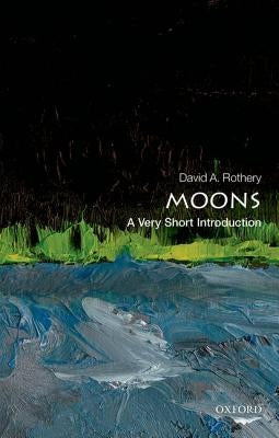 Moons: A Very Short Introduction by Rothery, David