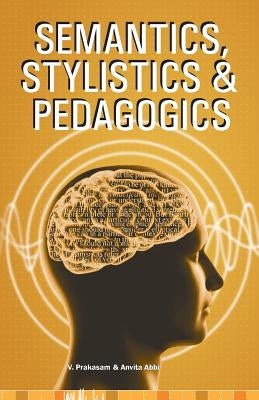 Semantics, Stylistics & Pedagogics by Prakasam, V.
