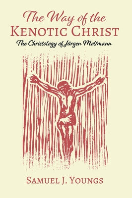 The Way of the Kenotic Christ by Youngs, Samuel J.