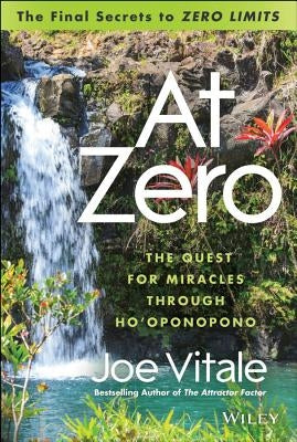 At Zero: The Final Secrets to "zero Limits" the Quest for Miracles Through Hooponopono by Vitale, Joe
