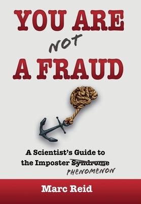 You Are (Not) a Fraud: A Scientist's Guide to the Imposter Phenomenon by Reid, Marc