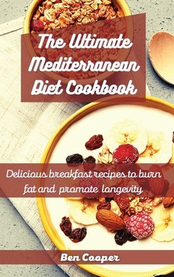 The Ultimate Mediterranean Diet Cookbook: Delicious Breakfast Recipes To Burn Fat And Promote Longevity by Cooper, Ben