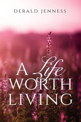 A Life Worth Living by Jenness, Derald