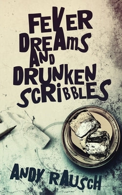 Fever Dreams and Drunken Scribbles by Rausch, Andy