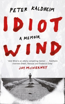 Idiot Wind: A Memoir by Kaldheim, Peter