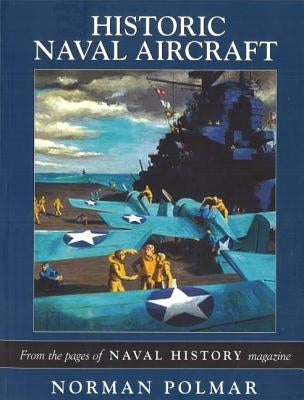 Historic Naval Aircraft: From the Pages of Naval History Magazine by Polmar, Norman