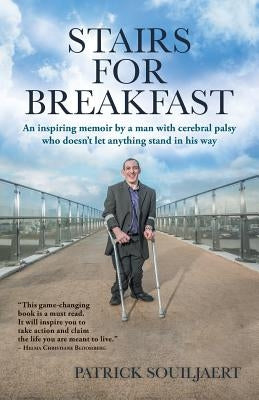 Stairs for Breakfast: An Inspiring Memoir by a Man with Cerebral Palsy Who Doesn't Let Anything Stand in His Way by Souiljaert, Patrick