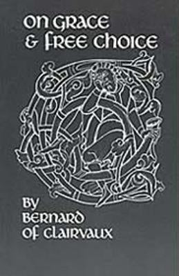 On Grace & Free Choice: de Gratia Et Libero Arbitrio by Bernard of Clairvaux
