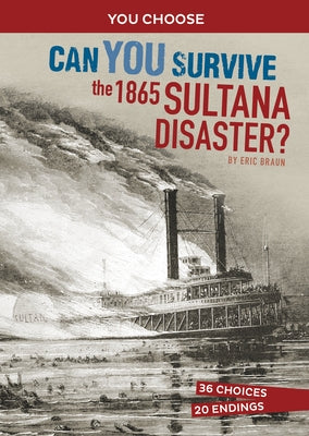 Can You Survive the 1865 Sultana Disaster?: An Interactive History Adventure by Braun, Eric