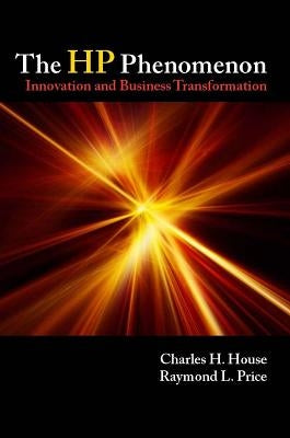 The HP Phenomenon: Innovation and Business Transformation by House, Charles H.