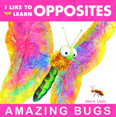 I Like to Learn Opposites: Amazing Bugs by Lluch, Alex A.