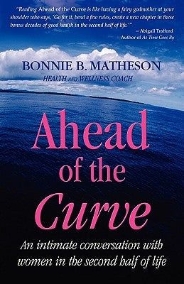 Ahead of the Curve: An intimate conversation with women in the second half of life by Matheson, Bonnie B.