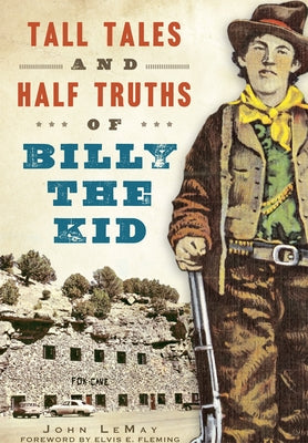 Tall Tales and Half Truths of Billy the Kid by LeMay, John