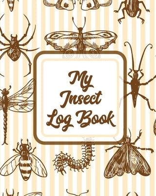 My Insect Log Book: Bug Catching Log Book - Insects and Spiders Nature Study - Outdoor Science Notebook by Placate, Trent