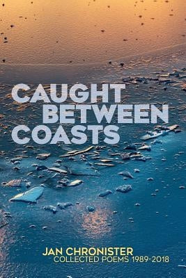 Caught between Coasts: Collected Poems 1989-2018 by Chronister, Jan