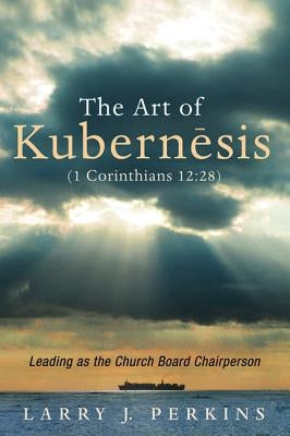 The Art of Kubernesis (1 Corinthians 12: 28) by Perkins, Larry J.