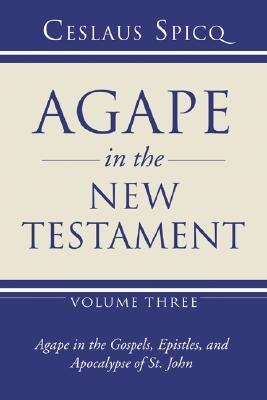 Agape in the New Testament, Volume 3 by Spicq, Ceslaus