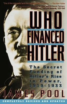 Who Financed Hitler: The Secret Funding of Hitler's Rise to Power, 1919-1933 by Pool, James