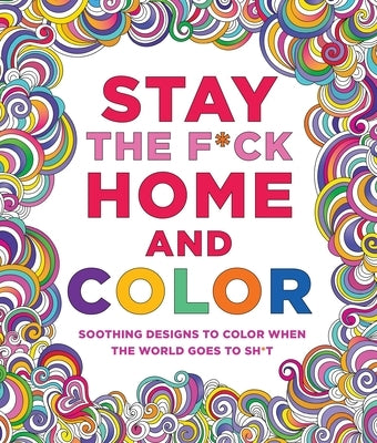 Stay the F*ck Home and Color: Soothing Designs to Color When the World Goes to Sh*t by Peterson, Caitlin