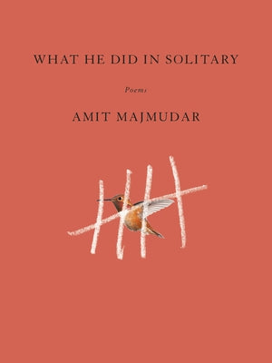 What He Did in Solitary: Poems by Majmudar, Amit