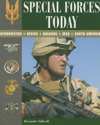 Special Forces Today: Afghanistan, Africa, Balkans, Iraq, South America by Stilwell, Alexander