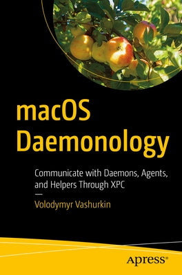 Macos Daemonology: Communicate with Daemons, Agents, and Helpers Through Xpc by Vashurkin, Volodymyr