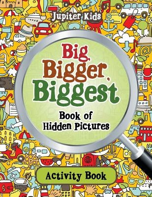 Big, Bigger, Biggest Book of Hidden Pictures Activity Book by Jupiter Kids