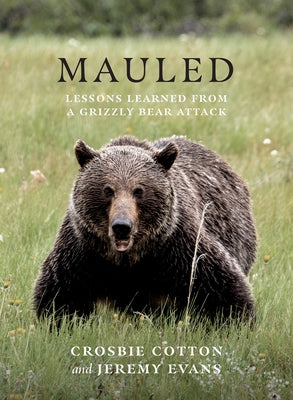 Mauled: Lessons Learned from a Grizzly Bear Attack by Cotton, Crosbie