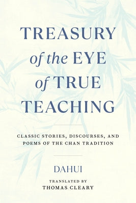 Treasury of the Eye of True Teaching: Classic Stories, Discourses, and Poems of the Chan Tradition by Dahui