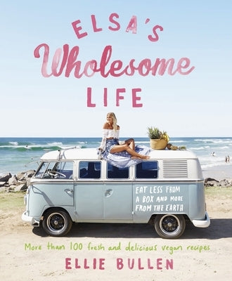 Elsa's Wholesome Life: Eat Less from a Box and More from the Earth by Bullen, Ellie