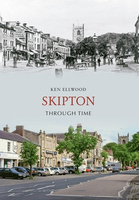 Skipton Through Time by Ellwood, Ken