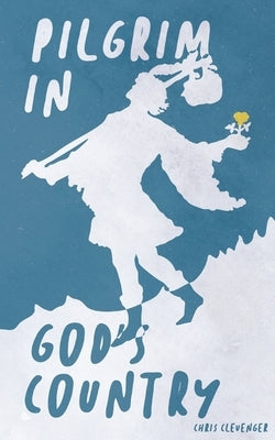 Pilgrim in God's Country by Clevenger, Chris