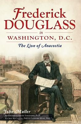 Frederick Douglass in Washington, D.C.: The Lion of Anacostia by Muller, John