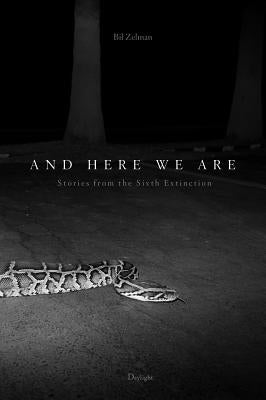 And Here We Are: Stories from the Sixth Extinction by Zelman, Bil