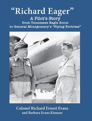 Richard Eager A Pilot's Story from Tennessee Eagle Scout to General Montgomery's Flying Fortress by Evans, Richard Ernest