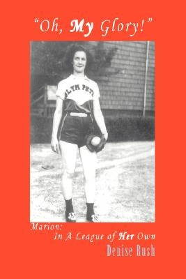 Oh, My Glory!: Marion: In a League of Her Own by Rush, Denise