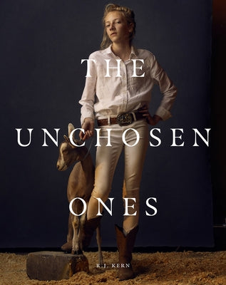 R.J. Kern: The Unchosen Ones: Portraits of an American Pastoral by Kern, R. J.