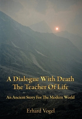 A Dialogue With Death The Teacher Of Life: An Ancient Story For The Modern World by Vogel, Erhard