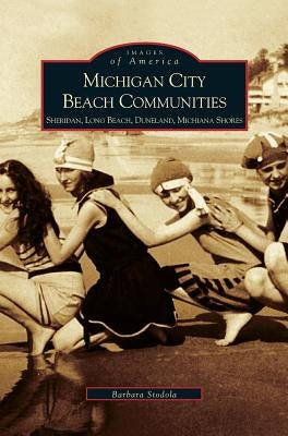 Michigan City Beach Communities: Sheridan, Long Beach, Duneland, Michiana Shores by Stodala, Barbara