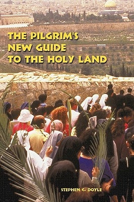 The Pilgrim's New Guide to the Holy Land by Doyle, Stephen C.