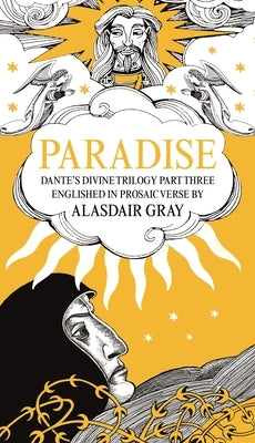 Paradise: Dante's Divine Trilogy Part Three. Englished in Prosaic Verse by Alasdair Gray by Gray, Alasdair