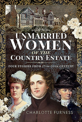 Unmarried Women of the Country Estate: Four Stories from 17th-20th Century by Furness, Charlotte