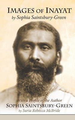 Images of Inayat: With a Profile of the Author Sophia Saintsbury-Green by Saintsbury-Green, Sophia E. M.