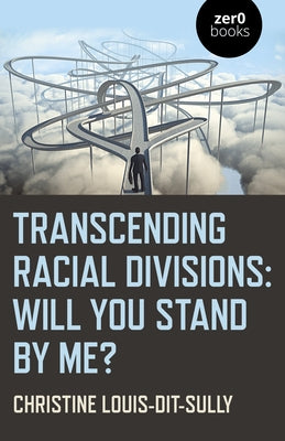 Transcending Racial Divisions: Will You Stand by Me? by Louis-Dit-Sully, Christine